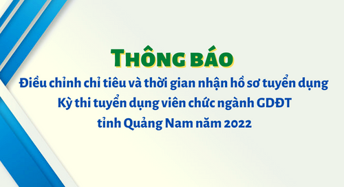Thông báo điều chỉnh chỉ tiêu và thời gian nhận hồ sơ tuyển dụng Kỳ thi tuyển dụng viên chức ngành GDĐT tỉnh Quảng Nam năm 2022